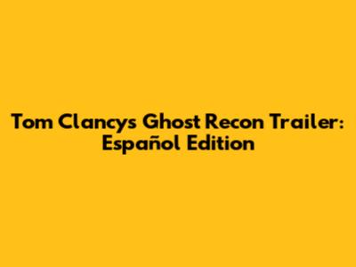 Tom Clancy's Ghost Recon Trailer: Español Edition