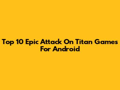 Top 10 Epic Attack On Titan Games For Android