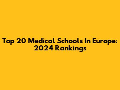 Top 20 Medical Schools In Europe: 2024 Rankings