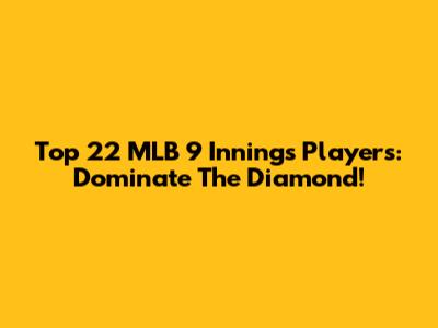 Top 22 MLB 9 Innings Players: Dominate The Diamond!