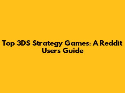 Top 3DS Strategy Games: A Reddit User's Guide