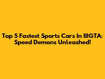Top 5 Fastest Sports Cars In IIIGTA: Speed Demons Unleashed!