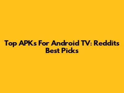 Top APKs For Android TV: Reddit's Best Picks