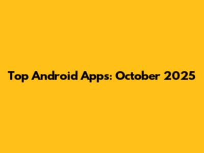 Top Android Apps: October 2025