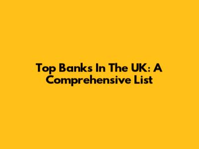 Top Banks In The UK: A Comprehensive List