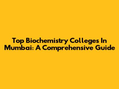 Top Biochemistry Colleges In Mumbai: A Comprehensive Guide
