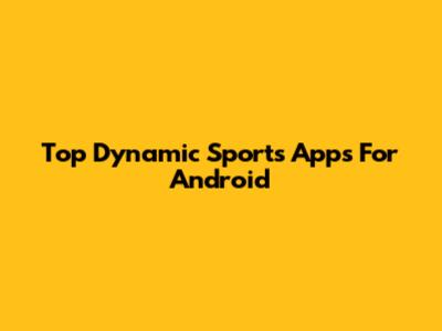Top Dynamic Sports Apps For Android