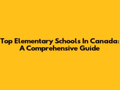 Top Elementary Schools In Canada: A Comprehensive Guide