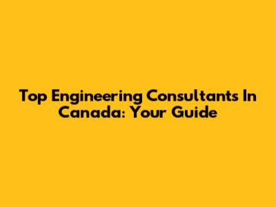 Top Engineering Consultants In Canada: Your Guide