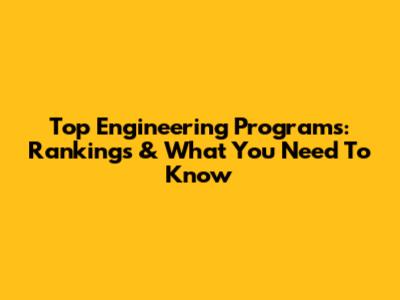 Top Engineering Programs: Rankings & What You Need To Know