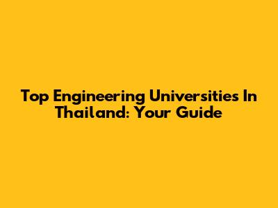 Top Engineering Universities In Thailand: Your Guide