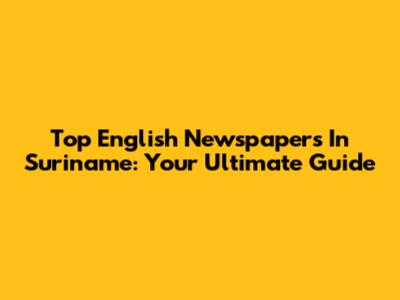 Top English Newspapers In Suriname: Your Ultimate Guide