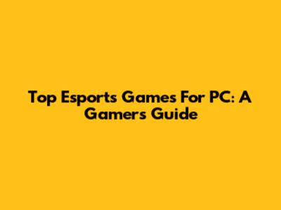 Top Esports Games For PC: A Gamer's Guide