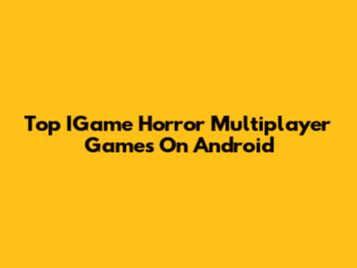 Top IGame Horror Multiplayer Games On Android