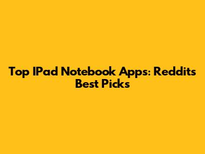 Top IPad Notebook Apps: Reddit's Best Picks