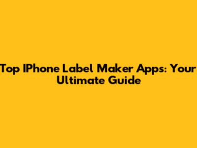 Top IPhone Label Maker Apps: Your Ultimate Guide