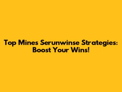 Top Mines Serunwinse Strategies: Boost Your Wins!