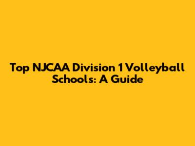 Top NJCAA Division 1 Volleyball Schools: A Guide