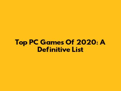 Top PC Games Of 2020: A Definitive List