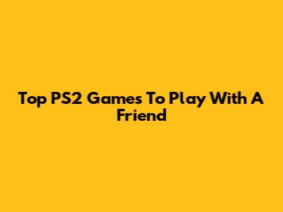 Top PS2 Games To Play With A Friend