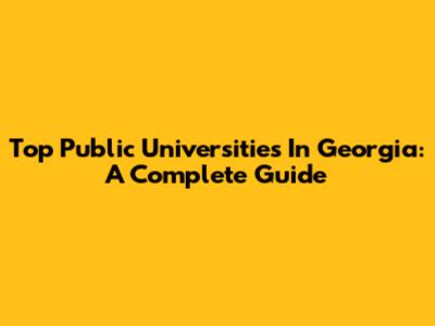 Top Public Universities In Georgia: A Complete Guide