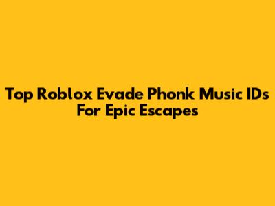 Top Roblox Evade Phonk Music IDs For Epic Escapes