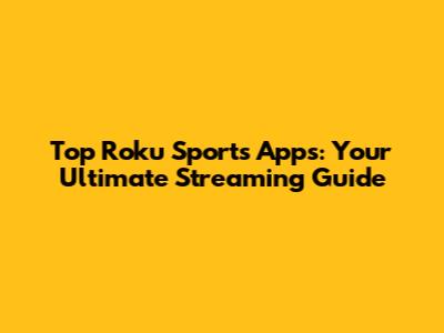 Top Roku Sports Apps: Your Ultimate Streaming Guide