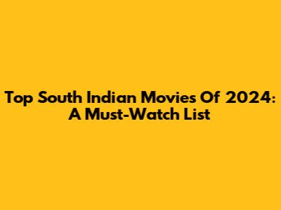 Top South Indian Movies Of 2024: A Must-Watch List