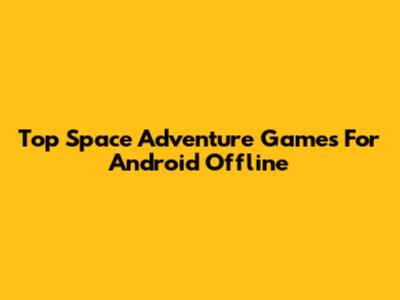 Top Space Adventure Games For Android Offline