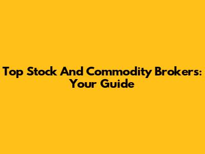 Top Stock And Commodity Brokers: Your Guide