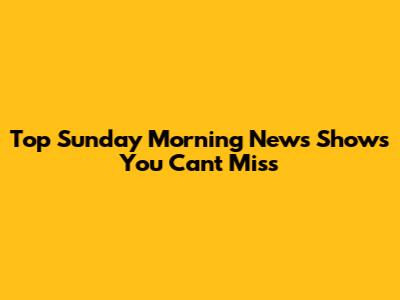 Top Sunday Morning News Shows You Can't Miss