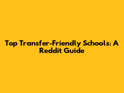 Top Transfer-Friendly Schools: A Reddit Guide