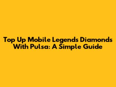 Top Up Mobile Legends Diamonds With Pulsa: A Simple Guide
