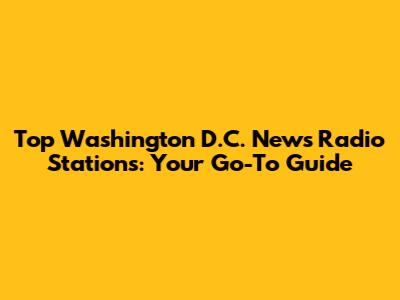 Top Washington D.C. News Radio Stations: Your Go-To Guide