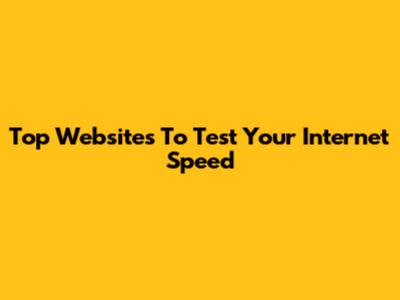 Top Websites To Test Your Internet Speed