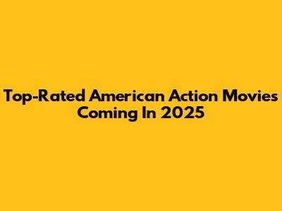 Top-Rated American Action Movies Coming In 2025