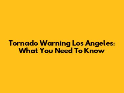 Tornado Warning Los Angeles: What You Need To Know