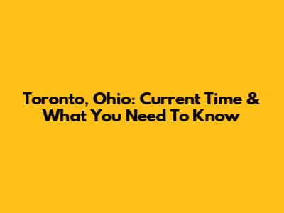 Toronto, Ohio: Current Time & What You Need To Know