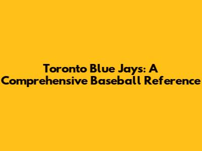 Toronto Blue Jays: A Comprehensive Baseball Reference