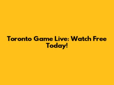 Toronto Game Live: Watch Free Today!