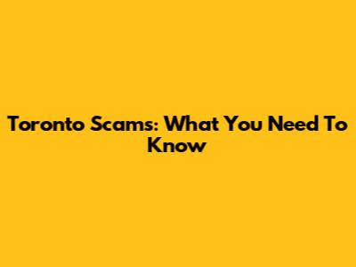 Toronto Scams: What You Need To Know