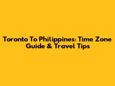 Toronto To Philippines: Time Zone Guide & Travel Tips