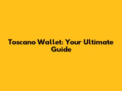 Toscano Wallet: Your Ultimate Guide