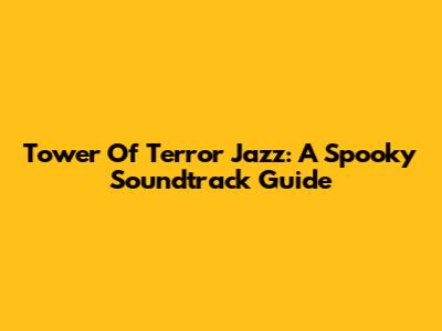 Tower Of Terror Jazz: A Spooky Soundtrack Guide