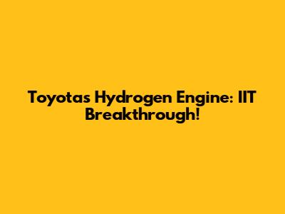 Toyota's Hydrogen Engine: IIT Breakthrough!