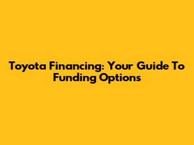 Toyota Financing: Your Guide To Funding Options