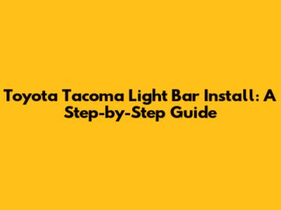 Toyota Tacoma Light Bar Install: A Step-by-Step Guide