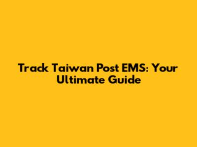 Track Taiwan Post EMS: Your Ultimate Guide