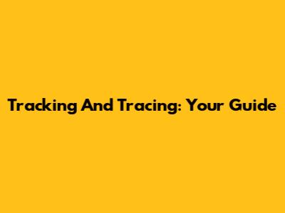 Tracking And Tracing: Your Guide