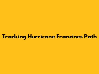 Tracking Hurricane Francine's Path